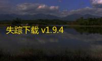 失踪下载 v1.9.48 人气热度：23℃